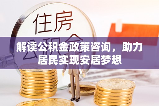 白沙解读公积金政策咨询，助力居民实现安居梦想