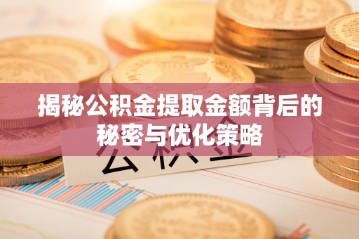 白沙揭秘公积金提取金额背后的秘密与优化策略