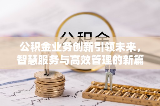 白沙公积金业务创新引领未来，智慧服务与高效管理的新篇章