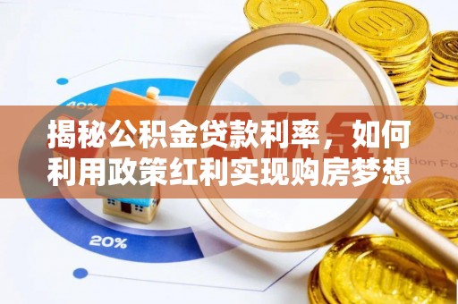 白沙揭秘公积金贷款利率，如何利用政策红利实现购房梦想？