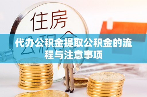 白沙代办公积金提取公积金的流程与注意事项