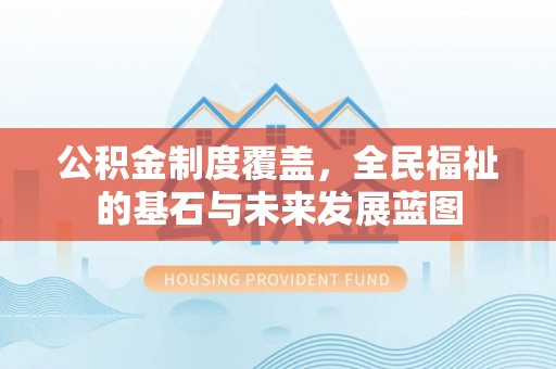 白沙公积金制度覆盖，全民福祉的基石与未来发展蓝图