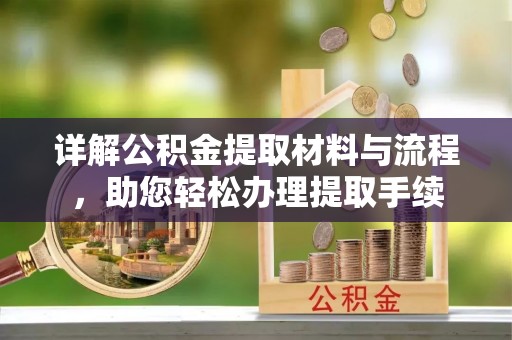 白沙详解公积金提取材料与流程，助您轻松办理提取手续