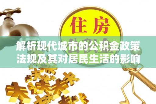 白沙解析现代城市的公积金政策法规及其对居民生活的影响