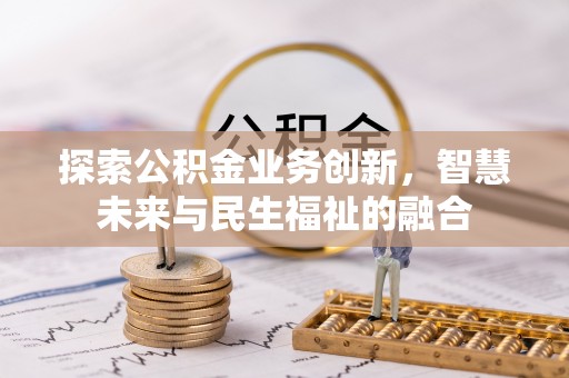 白沙探索公积金业务创新，智慧未来与民生福祉的融合