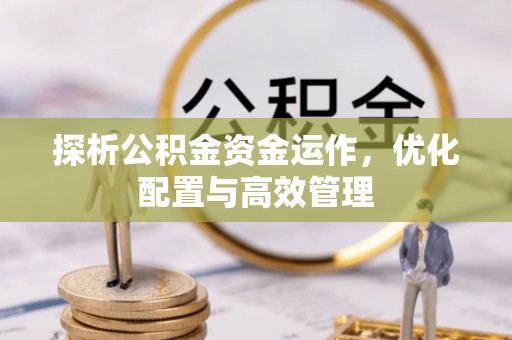 白沙探析公积金资金运作，优化配置与高效管理
