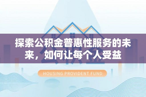 白沙探索公积金普惠性服务的未来，如何让每个人受益