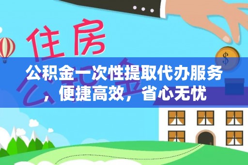 白沙公积金一次性提取代办服务，便捷高效，省心无忧