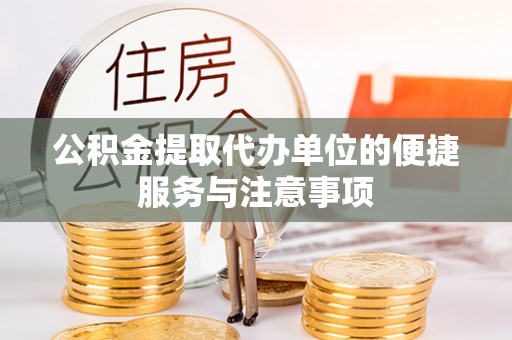 白沙公积金提取代办单位的便捷服务与注意事项