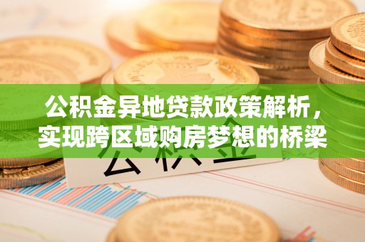 白沙公积金异地贷款政策解析，实现跨区域购房梦想的桥梁