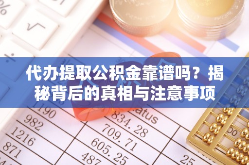 白沙代办提取公积金靠谱吗？揭秘背后的真相与注意事项