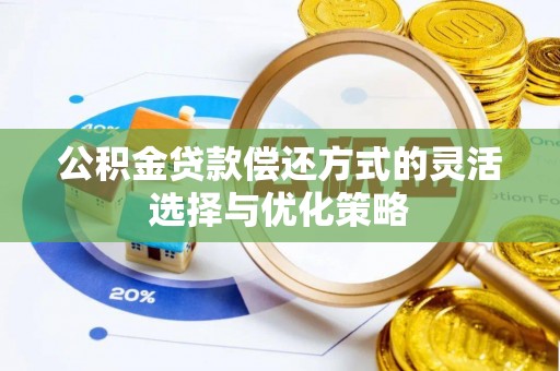白沙公积金贷款偿还方式的灵活选择与优化策略
