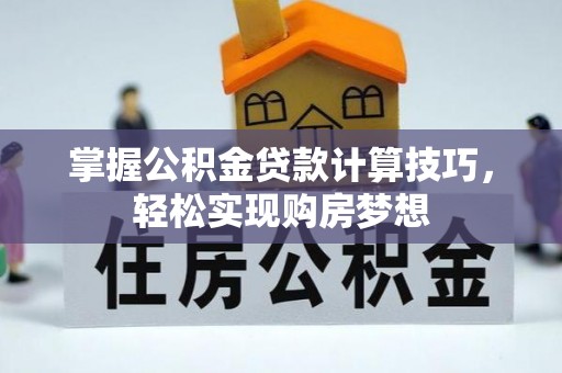 白沙掌握公积金贷款计算技巧，轻松实现购房梦想