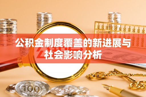 白沙公积金制度覆盖的新进展与社会影响分析