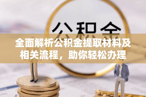 白沙全面解析公积金提取材料及相关流程，助你轻松办理