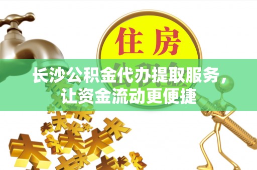 白沙长沙公积金代办提取服务，让资金流动更便捷