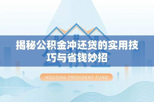 白沙揭秘公积金冲还贷的实用技巧与省钱妙招