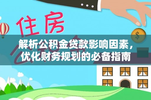 白沙解析公积金贷款影响因素，优化财务规划的必备指南