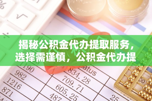 白沙揭秘公积金代办提取服务，选择需谨慎，公积金代办提取靠谱吗？