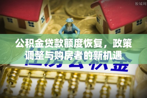 白沙公积金贷款额度恢复，政策调整与购房者的新机遇