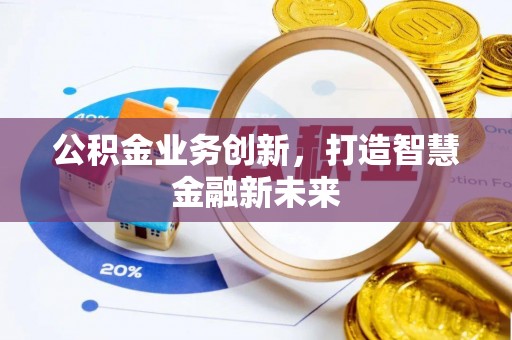 白沙公积金业务创新，打造智慧金融新未来