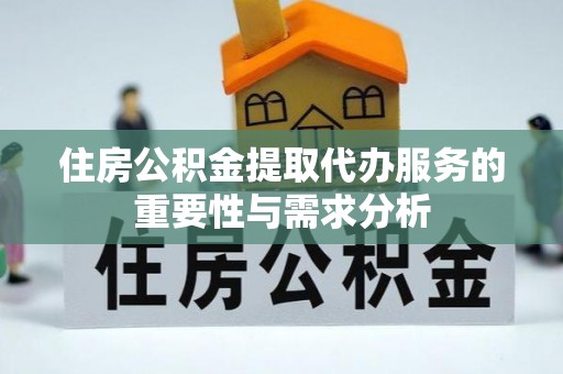 白沙住房公积金提取代办服务的重要性与需求分析