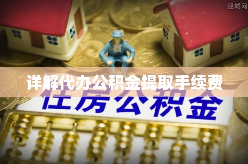 白沙详解代办公积金提取手续费