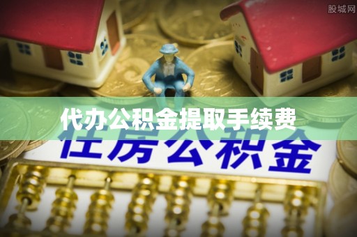 白沙代办公积金提取手续费