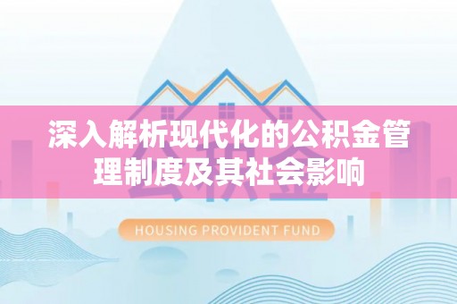 白沙深入解析现代化的公积金管理制度及其社会影响