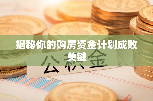 白沙揭秘你的购房资金计划成败关键