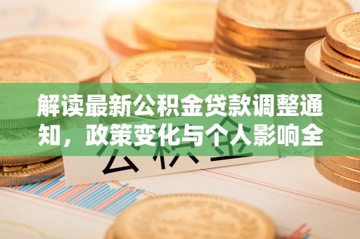 白沙解读最新公积金贷款调整通知，政策变化与个人影响全解析