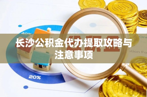 白沙长沙公积金代办提取攻略与注意事项