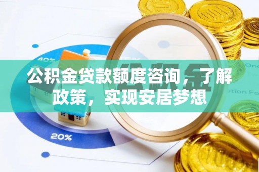 白沙公积金贷款额度咨询，了解政策，实现安居梦想
