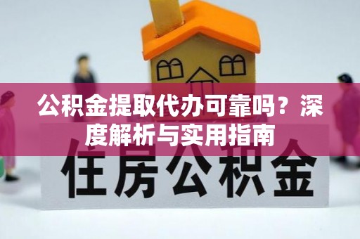 白沙公积金提取代办可靠吗？深度解析与实用指南