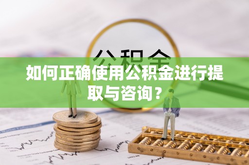 白沙如何正确使用公积金进行提取与咨询？