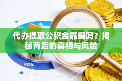白沙代办提取公积金靠谱吗？揭秘背后的真相与风险