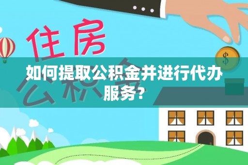白沙如何提取公积金并进行代办服务？
