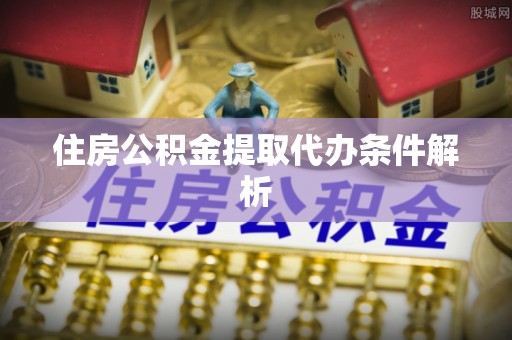 白沙住房公积金提取代办条件解析