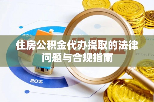 白沙住房公积金代办提取的法律问题与合规指南