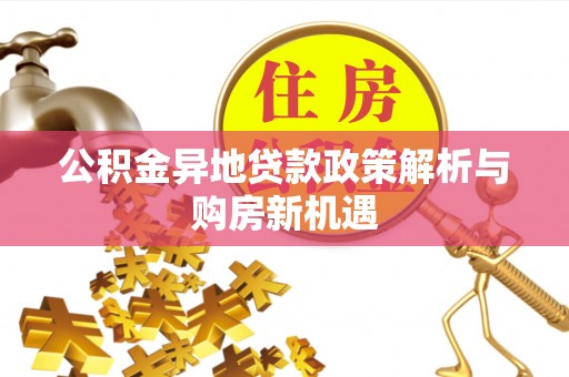 白沙公积金异地贷款政策解析与购房新机遇