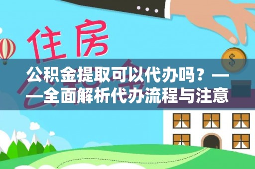 白沙公积金提取可以代办吗？——全面解析代办流程与注意事项
